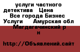  услуги частного детектива › Цена ­ 10 000 - Все города Бизнес » Услуги   . Амурская обл.,Магдагачинский р-н